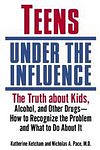 Teens Under the Influence: The Truth About Kids, Alcohol, and Other Drugs - How to Recognize the Problem and What to Do About It (Paperback, 2003)